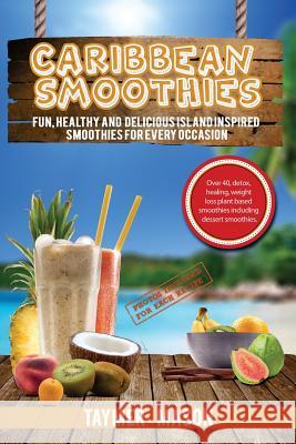 Caribbean Smoothies: Fun, Healthy and Delicious Island Inspired Smoothies for Every Occasion Including Detox, Healing, Weight Loss Plant Ba