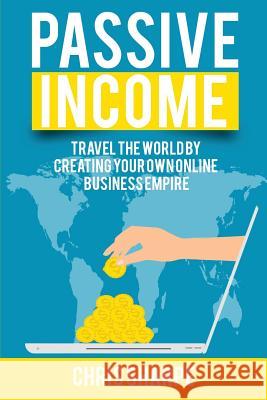 Passive Income: Travel the World by Creating Your Own Online Business Empire