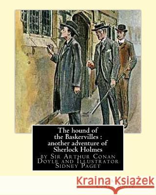 The hound of the Baskervilles: another adventure of Sherlock Holmes, illustrated: by Sir Arthur Conan Doyle and Illustrator Sidney Paget, Sidney Edwa