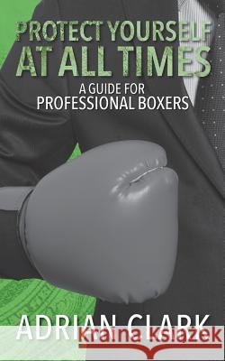 Protect Yourself at All Times: A Guide for Professional Boxers