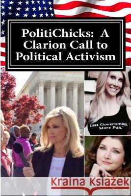 PolitiChicks: A Clarion Call to Political Activism: Essays from the writers and activists of PolitiChicks.com