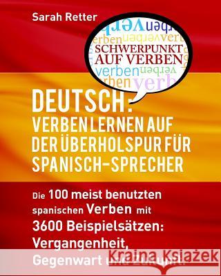 Deutsch: Verben Lernen Auf Der Uberholspur fur Spanisch-Sprecher-: Die 100 meist benutzten deutschen Verben mit 3600 Beispielsä