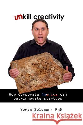 Un-Kill Creativity: How Corporate America can out-innovate startups