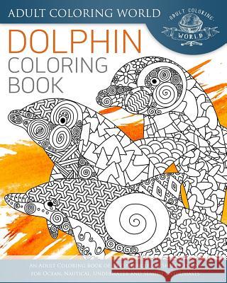 Dolphin Coloring Book: An Adult Coloring Book of 40 Zentangle Sea Shell Designs for Ocean, Nautical, Underwater and Seaside Enthusiasts