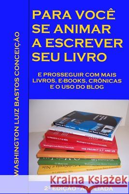 Para voce se animar a escrever seu livro: E prosseguir com mais livros, e-books, cronicas e o uso de blog. 2a. Edicao - Ampliada