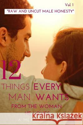 12 Things Every Man Wants From The Woman He Loves vol. 1: Secrets Men Want Their Woman To Know But Don't Know How To Tell Her