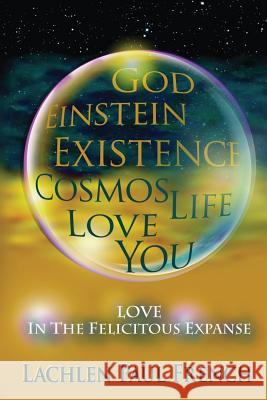 God, Einstein, Existence, Cosmos, Life, Love, You: Love, In The Felicitous Expanse