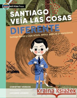 Santiago Ve?a Las Cosas Diferente: Santiago Ram?n Y Cajal, Artista, M?dico, Padre de la Neurociencia