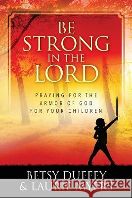 Be Strong in the Lord: Praying for the Armor of God for Your Children