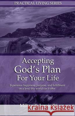 Accepting God's Plan For Your Life: Experience happiness, purpose, and fulfillment on a level this world can't offer