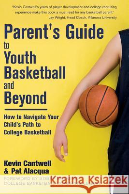Parent's Guide to Youth Basketball and Beyond: How to Navigate Your Child's Path to College Basketball