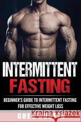 Intermittent Fasting: Beginner's Guide to Intermittent Fasting for Effective Wei