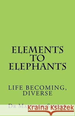 Elements to Elephants: Life becoming, diverse