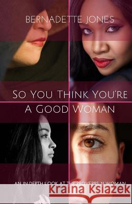 So you think you're a good woman: An in-depth look at the Proverbs 31 Woman