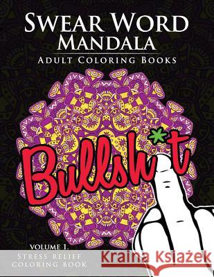 Swear Word Mandala Adults Coloring Book Volume 1: Sweary coloring book for adults, Mandalas & Paisley Designs