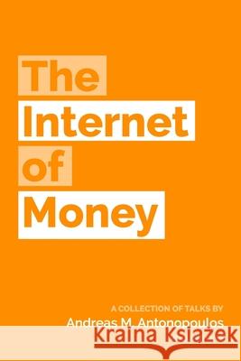 The Internet of Money: A collection of talks by Andreas M. Antonopoulos