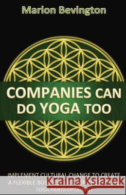 Companies Can Do Yoga Too: Implement cultural change to create a flexible business - Fit for the Future (Leotards Optional!)