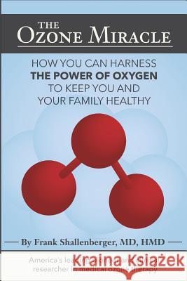 The Ozone Miracle: How you can harness the power of oxygen to keep you and your family healthy