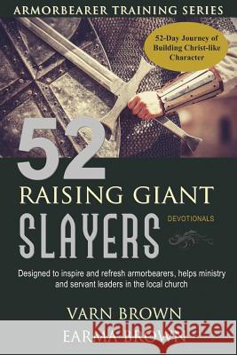 Armorbearer Training Series: 52 Raising Giant Slayers Devotionals: 52 Day Journey of Building Christ Like Character Designed To Inspire And Refresh