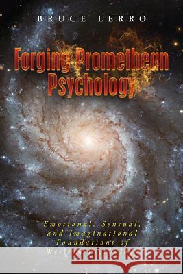 Forging Promethean Psychology: Emotional, Sensual, and Imaginational Foundations of Western Psychology