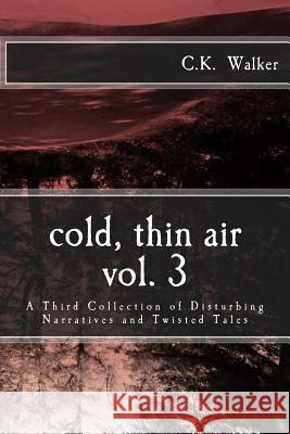 Cold, Thin Air Volume #3: A Third Collection of Disturbing Narratives and Twisted Tales