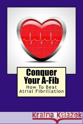 Conquer Your A-Fib: How To Beat Atrial Fibrillation