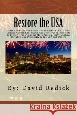 Restore the USA: Start a Revolution to Restore the USA to Limited Government Within the Constitution. This Will Bring More Peace, Liber