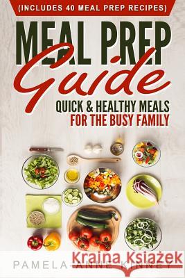 Meal Prep Guide: Quick & Healthy Meals for the Busy Family (Includes 40 Meal Prep Recipes)
