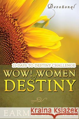 WOW! Women Of Destiny Devotional: 21 Days To Destiny Challenge: 21 Day Journey of Creating A Life Full Of Passion, Purpose, And Power Designed To Insp