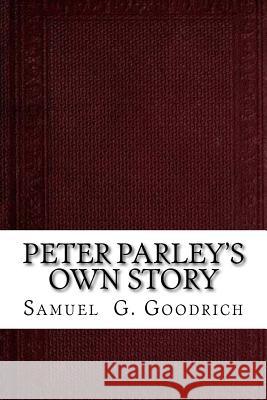 Peter Parley's Own Story: From the Personal Narrative of the Late Samuel G. Goodrich