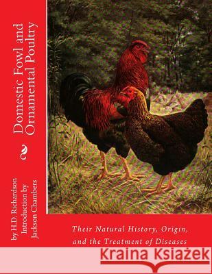 Domestic Fowl and Ornamental Poultry: Their Natural History, Origin, and the Treatment of Diseases