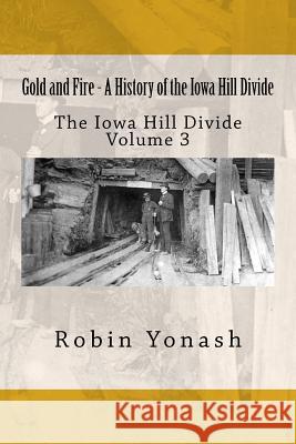 Gold and Fire - A History of the Iowa Hill Divide: The Iowa Hill Divide Volume 3