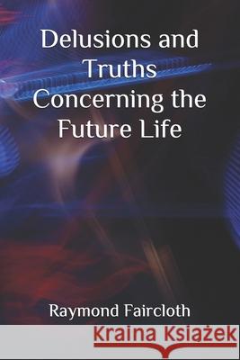 Delusions and truths Concerning the Future Life