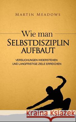 Wie man Selbstdisziplin aufbaut: Versuchungen widerstehen und langfristige Ziele erreichen