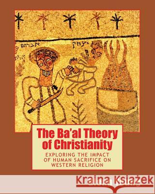 The Ba'al Theory of Christianity: Exploring the Impact of Human Sacrifice on Western Religion
