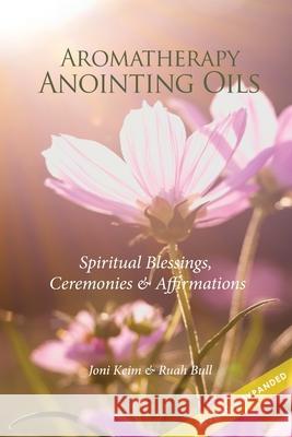 Aromatherapy Anointing Oils, Revised & Expanded: Spiritual Blessings, Ceremonies, and Affirmations