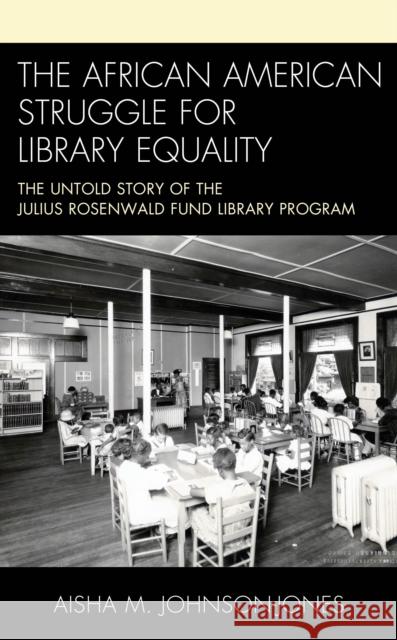 The African American Struggle for Library Equality: The Untold Story of the Julius Rosenwald Fund Library Program