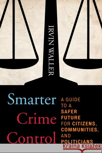 Smarter Crime Control: A Guide to a Safer Future for Citizens, Communities, and Politicians