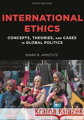 International Ethics: Concepts, Theories, and Cases in Global Politics