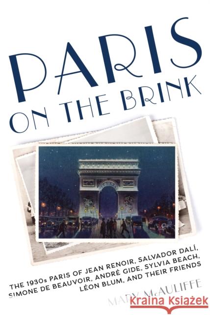 Paris on the Brink: The 1930s Paris of Jean Renoir, Salvador Dal, Simone de Beauvoir, Andr Gide, Sylvia Beach, Lon Blum, and Their Frie