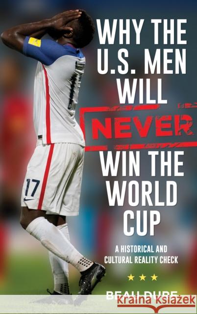 Why the U.S. Men Will Never Win the World Cup: A Historical and Cultural Reality Check