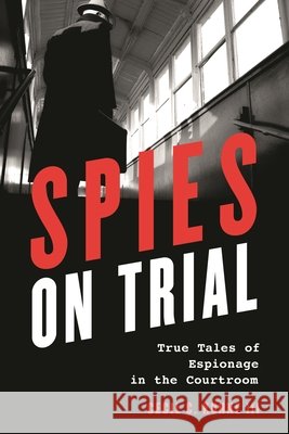 Spies on Trial: True Tales of Espionage in the Courtroom
