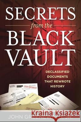 Secrets from the Black Vault: The Army's Plan for a Military Base on the Moon and Other Declassified Documents that Rewrote History