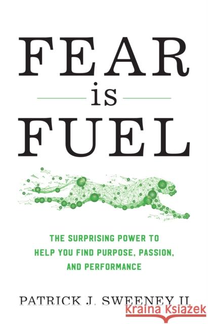 Fear Is Fuel: The Surprising Power to Help You Find Purpose, Passion, and Performance