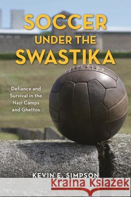 Soccer Under the Swastika: Defiance and Survival in the Nazi Camps and Ghettos