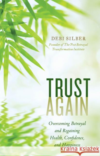 Trust Again: Overcoming Betrayal and Regaining Health, Confidence, and Happiness