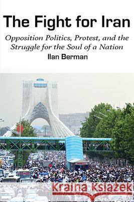 The Fight for Iran: Opposition Politics, Protest, and the Struggle for the Soul of a Nation