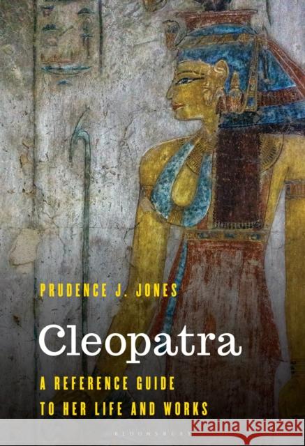 Cleopatra: A Reference Guide to Her Life and Works