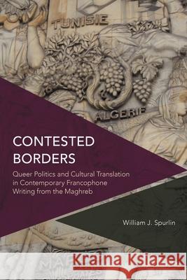Contested Borders: Queer Politics and Cultural Translation in Contemporary Francophone Writing from the Maghreb