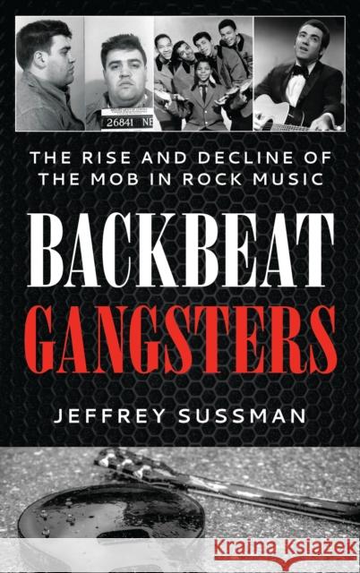 Backbeat Gangsters: The Rise and Decline of the Mob in Rock Music